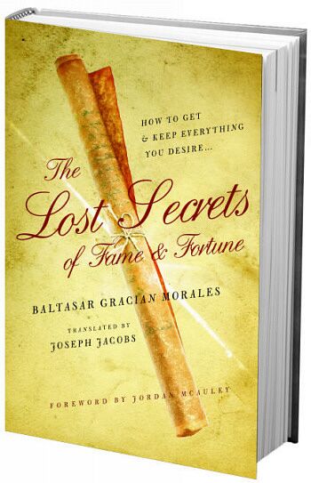 The Lost Secrets of Fame & Fortune: How to Get - And Keep - Everything You Desire